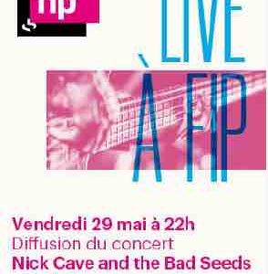 Fip : «Live à Fip» consacré à Nick Cave & The Bad Seeds vendredi 29 mai à 22h00