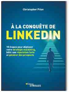«A la conquête de LinkedIn» de Christopher Piton aux éditions Eyrolles