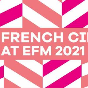 Berlinale 2021 : le cinéma français à l’European Film Market (EFM)