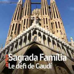 ARTE : le documentaire «Sagrada Família, le défi de Gaudí» samedi 16 avril à 20h50