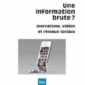 «Une information brute? journalisme, vidéos et réseaux sociaux» d’Aurèlie Aubert aux éditions INA