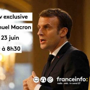 ITW d’Emmanuel Macron sur franceinfo (radio/TV), RFI et France 24, vendredi 23 juin