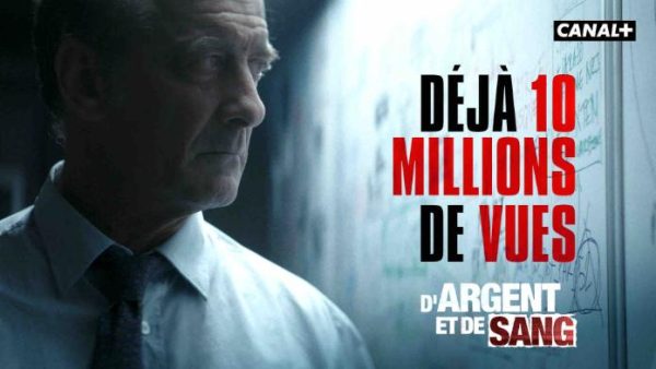 CANAL+ : 10 millions de visionnages pour la série de Xavier Giannoli, «D’argent et de sang»