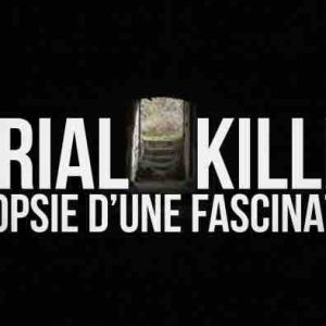 France 5 : le documentaire inédit «Serial killer : autopsie d’une fascination» vendredi 12 janvier à 21h00
