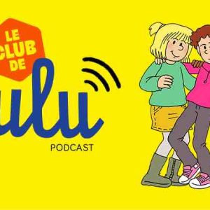 Bayard Jeunesse lance le nouveau podcast «Le Club de Lulu»