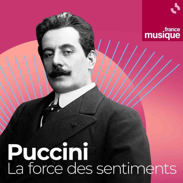 France Musique : «Puccini, la force des sentiments», nouveau podcast natif dans la collection des «Sagas musicales»