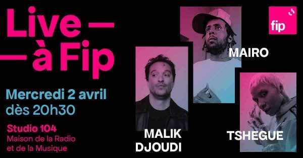 FIP invite Malik Djoudi, Tshegue et Mairo pour un triple-concert inédit mercredi 2 avril dès 20h30