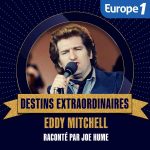 Europe 1 : la nouvelle série de podcasts «Destins Extraordinaires: Eddy Mitchell»