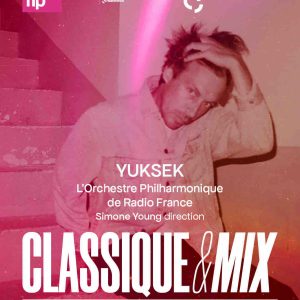 Radio France : la 5ème édition de Classique & Mix avec l’Orchestre Philharmonique de Radio France, Simone Young et YUKSEK samedi 28 mars